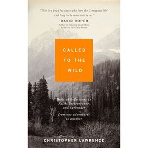 Called to the Wild: Biblical Reflections on Faith, Perseverance, and Surrender f